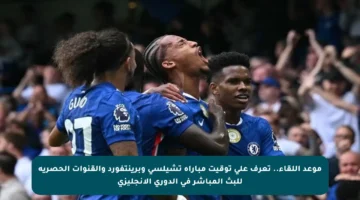 موعد اللقاء.. تعرف على توقيت مباراة تشيلسي وبرينتفورد والقنوات الحصرية للبث المباشر في الدوري الإنجليزي